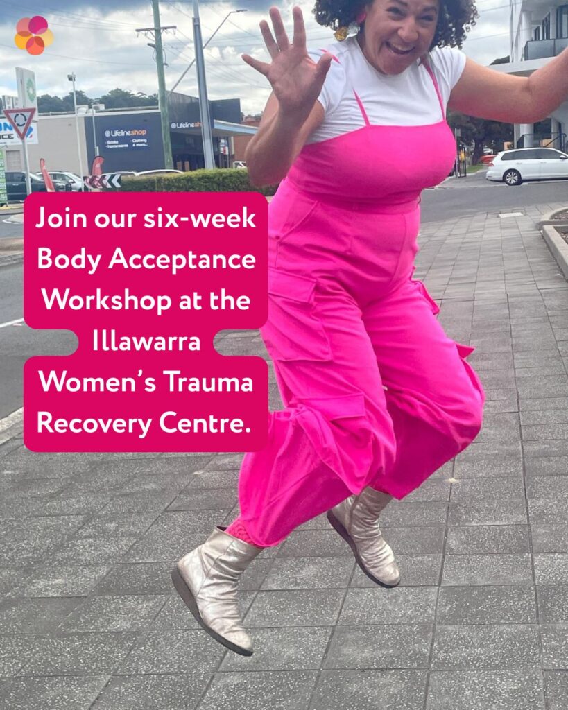 The Illawarra Women’s Trauma Recovery Centre invites women who are experiencing or have previously experienced domestic, family and/or sexual violence to join a new, free six-week Body Acceptance Workshop.