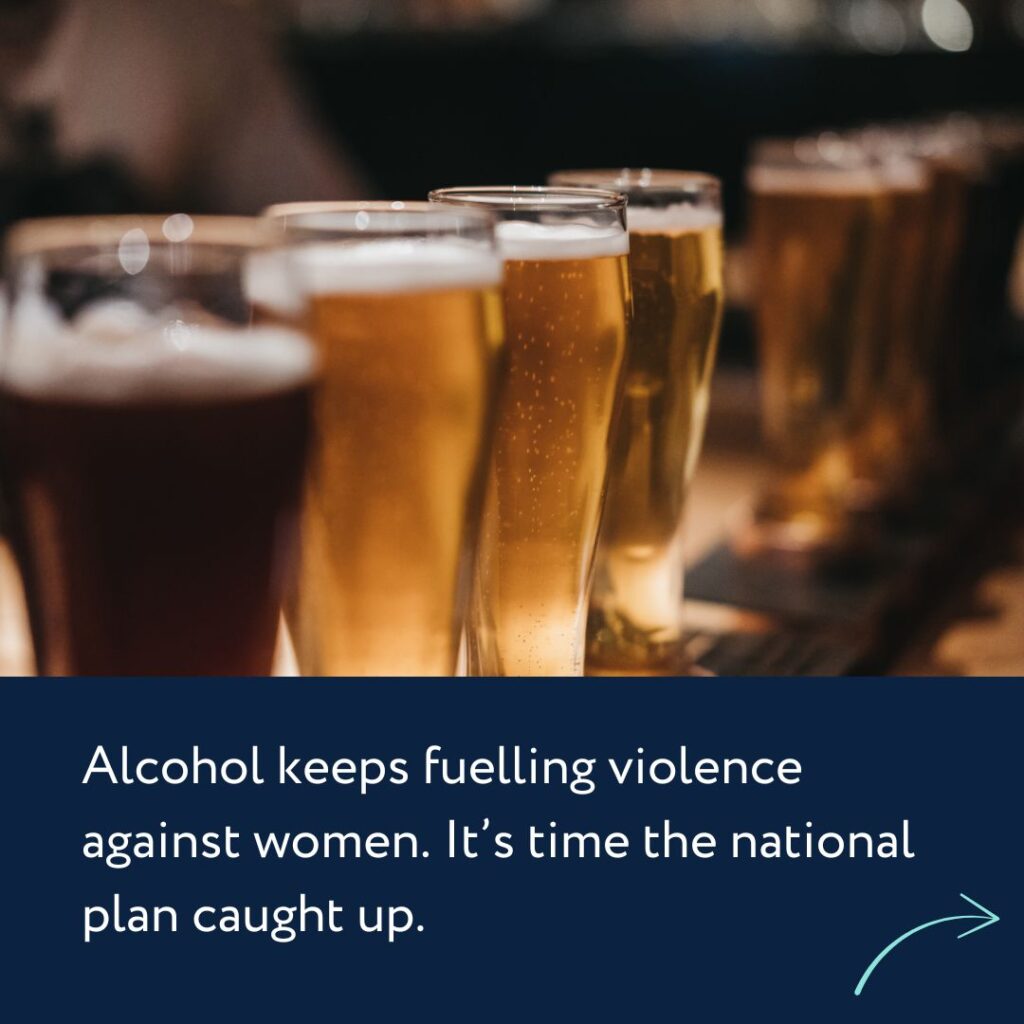 Alcohol keeps fuelling violence against women. It’s time the national plan caught up.